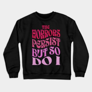 The Horrors Persist But So Do I Crewneck Sweatshirt